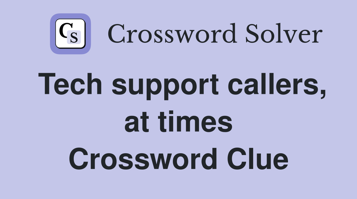 Tech support callers, at times Crossword Clue