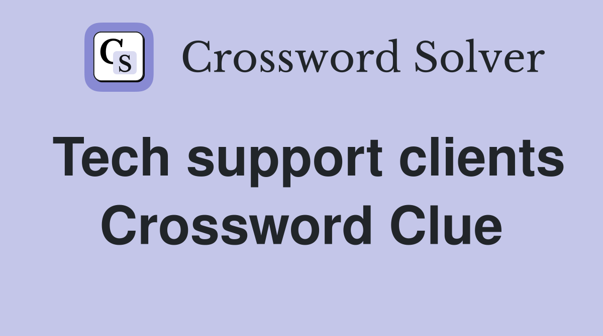 Tech support clients Crossword Clue