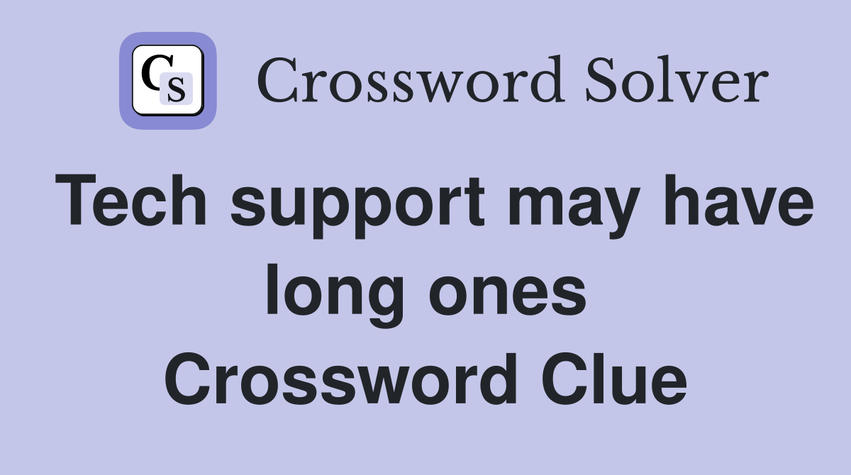 Tech support may have long ones Crossword Clue