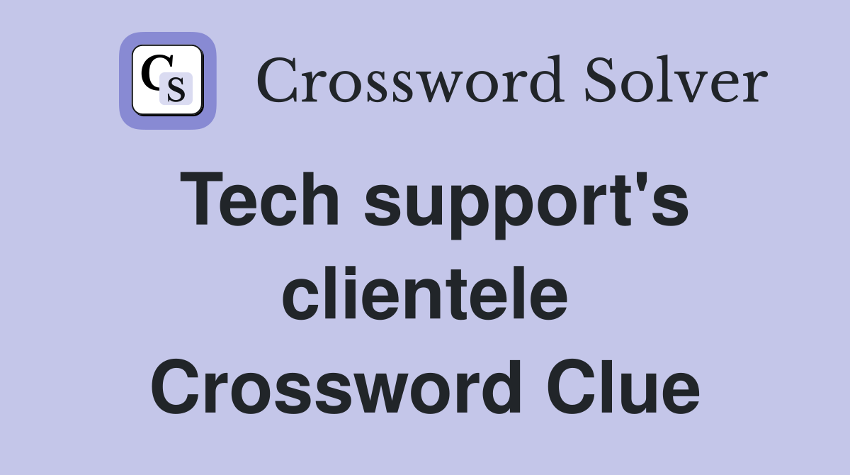 Tech support's clientele Crossword Clue