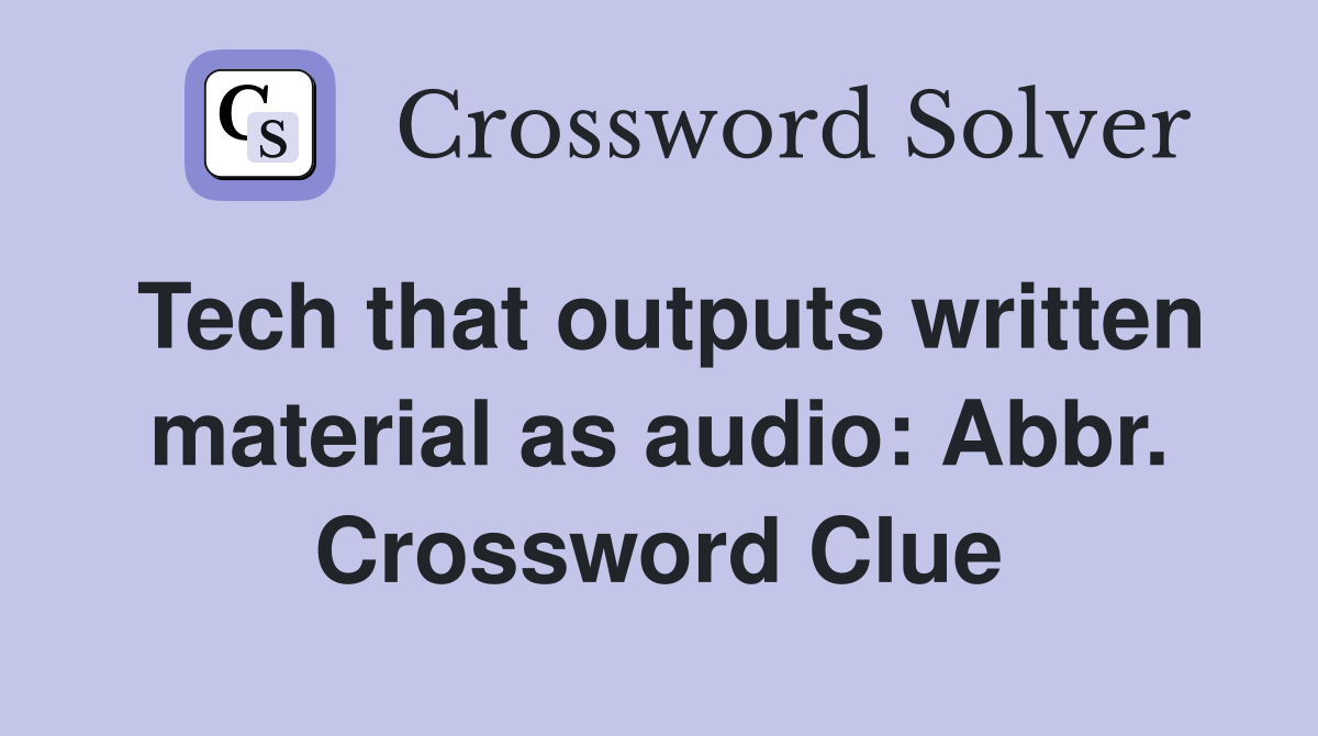 Tech that outputs written material as audio: Abbr. Crossword Clue