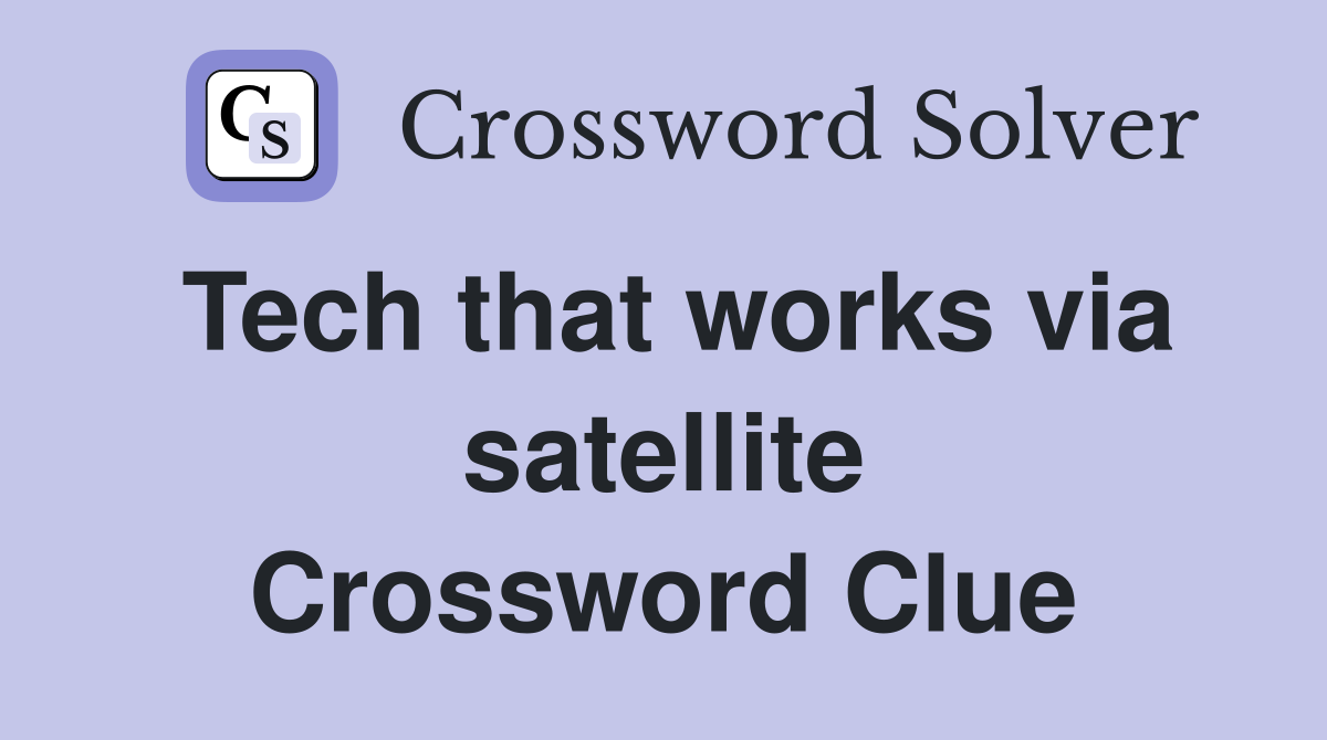 Tech that works via satellite Crossword Clue
