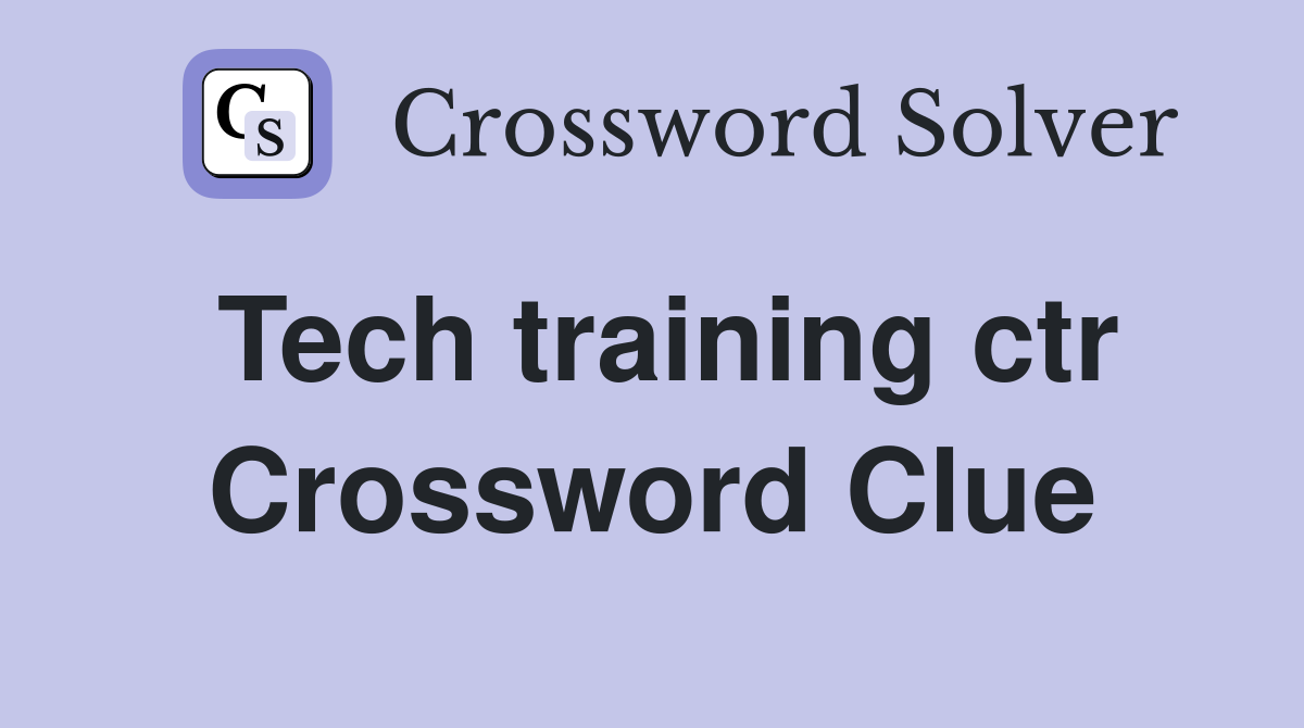 Tech training ctr Crossword Clue
