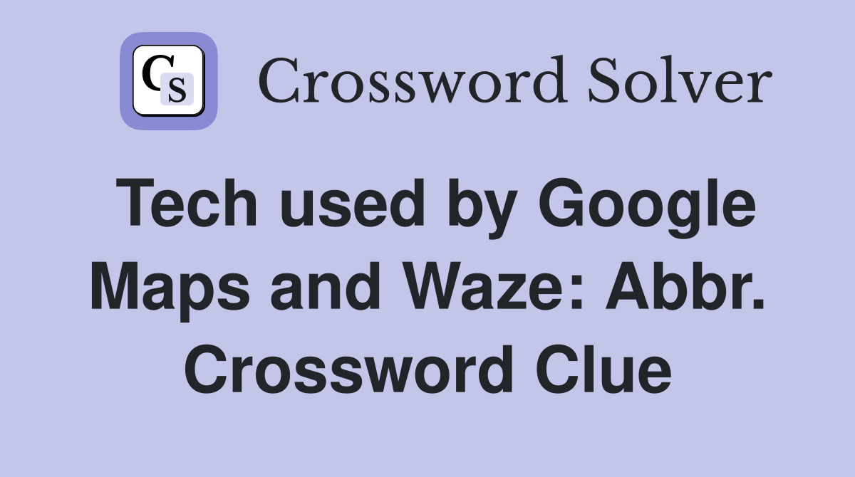 Tech used by Google Maps and Waze: Abbr. Crossword Clue