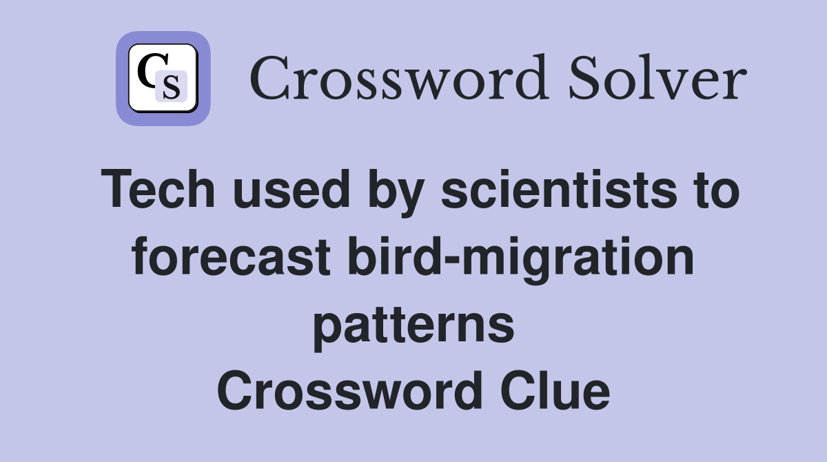 Tech used by scientists to forecast bird-migration patterns Crossword Clue