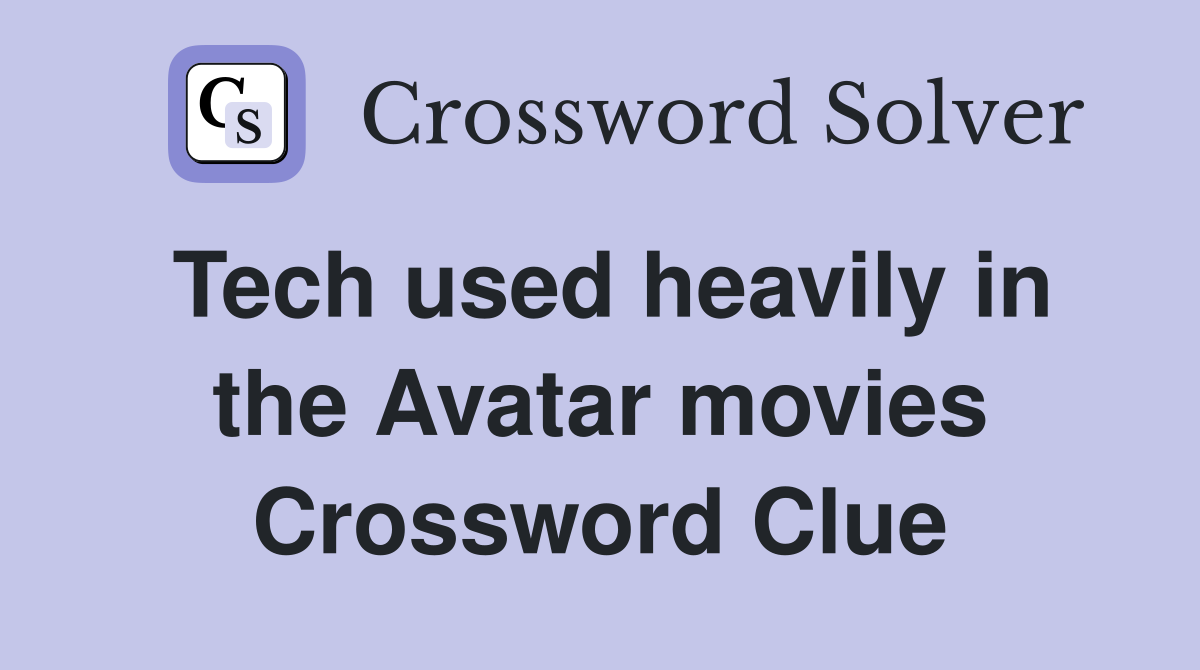 Tech used heavily in the Avatar movies Crossword Clue
