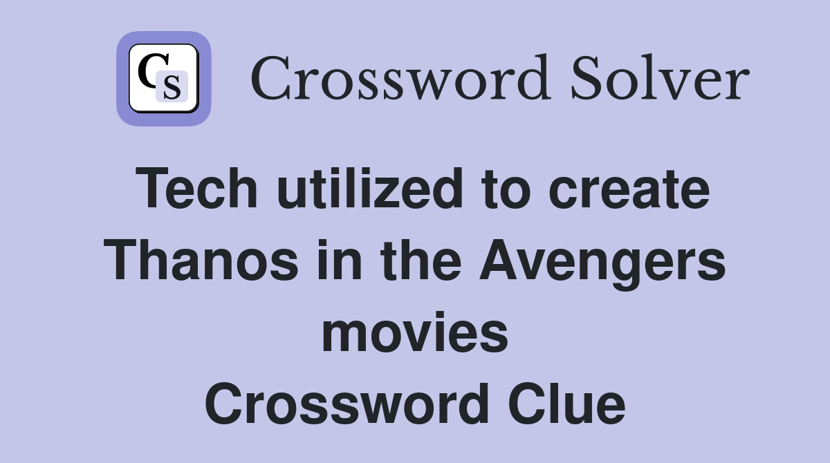 Tech utilized to create Thanos in the Avengers movies Crossword Clue