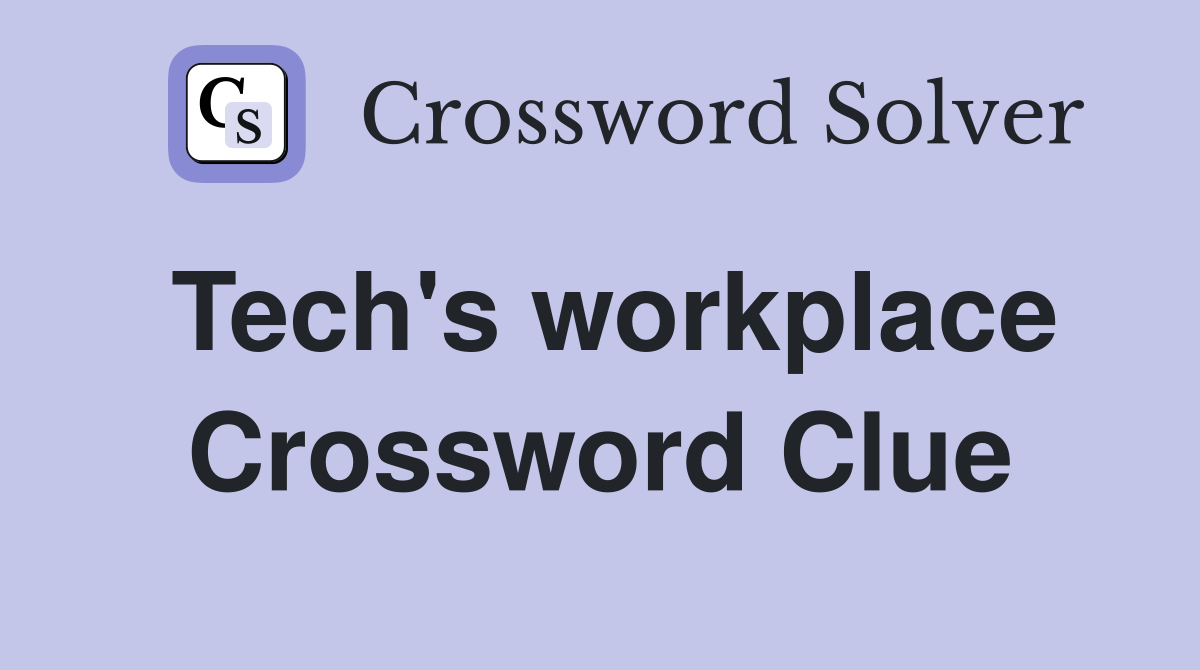Tech's workplace Crossword Clue