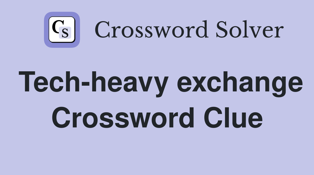 Tech-heavy exchange Crossword Clue