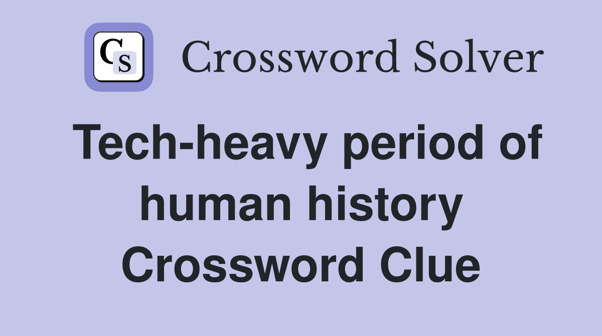 Tech-heavy period of human history Crossword Clue