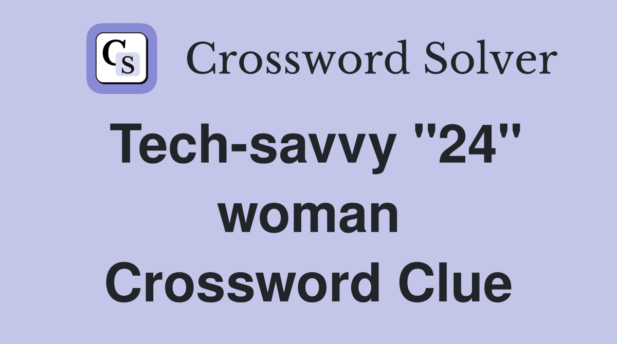 Tech-savvy "24" woman Crossword Clue