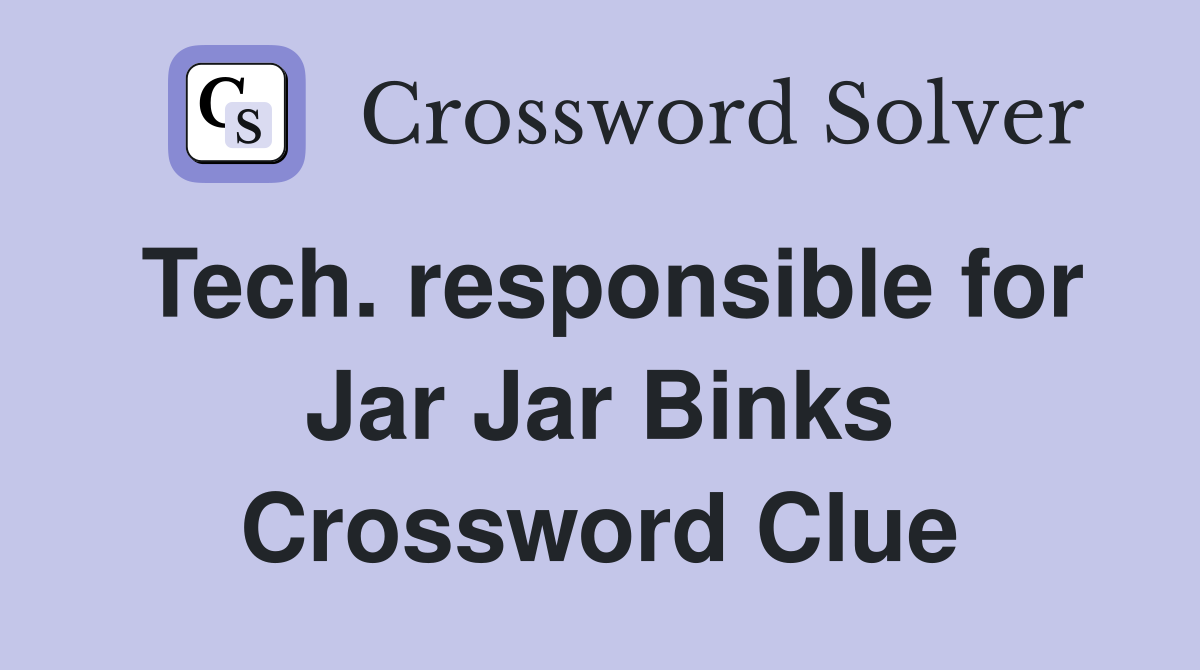 Tech. responsible for Jar Jar Binks Crossword Clue