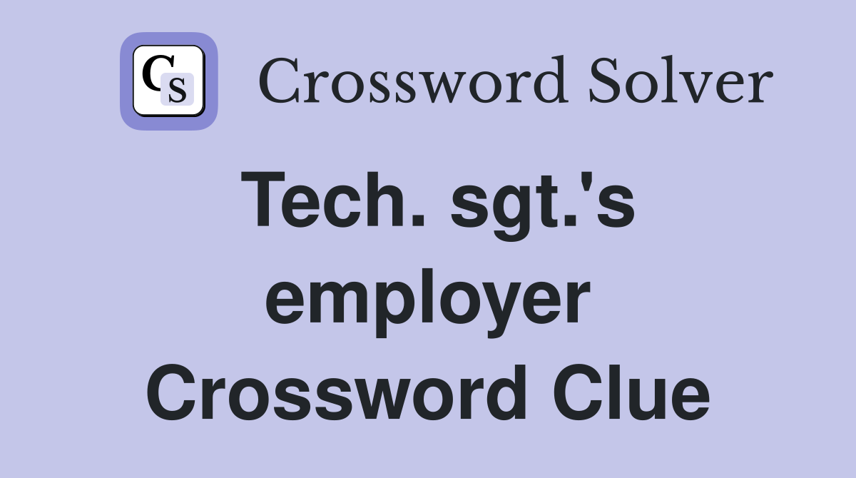 Tech. sgt.'s employer Crossword Clue