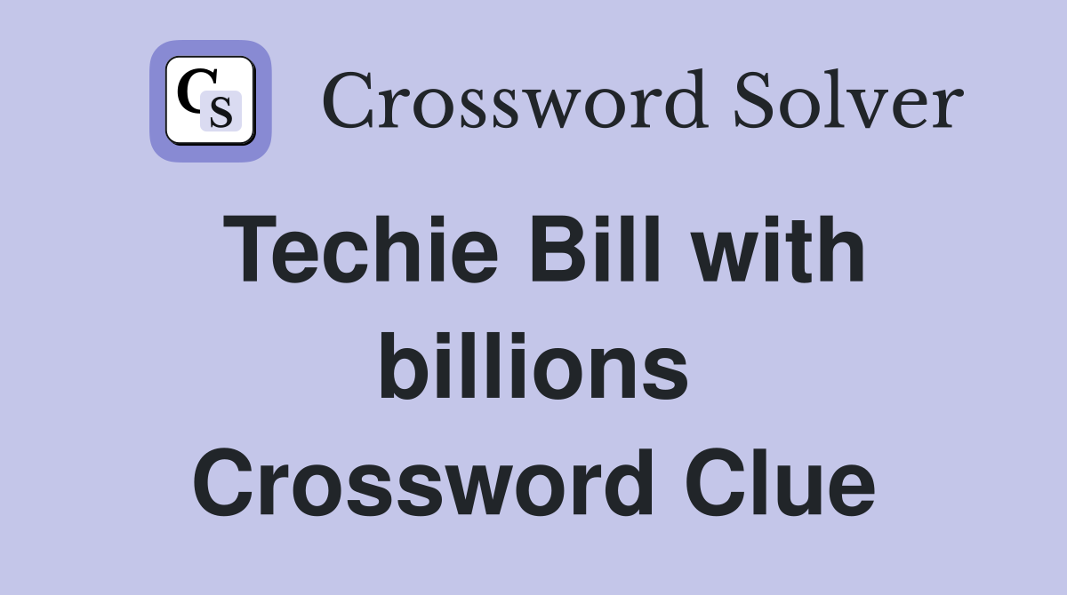 Techie Bill with billions Crossword Clue