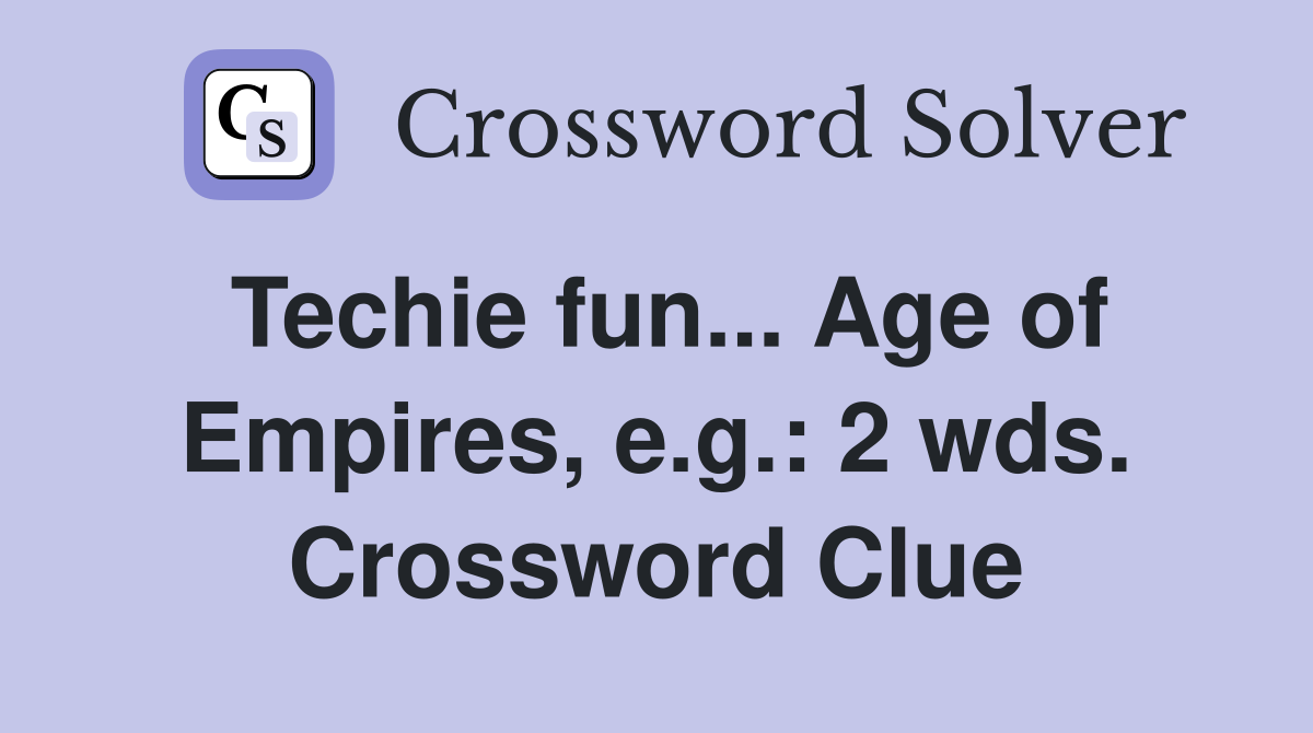 Techie fun... Age of Empires, e.g.: 2 wds. Crossword Clue