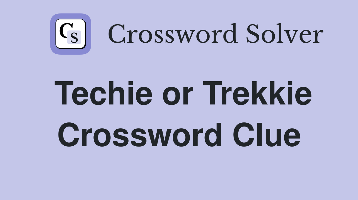 Techie or Trekkie Crossword Clue