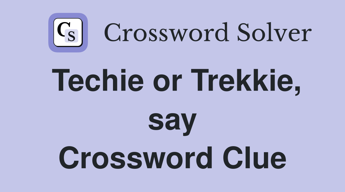 Techie or Trekkie, say Crossword Clue