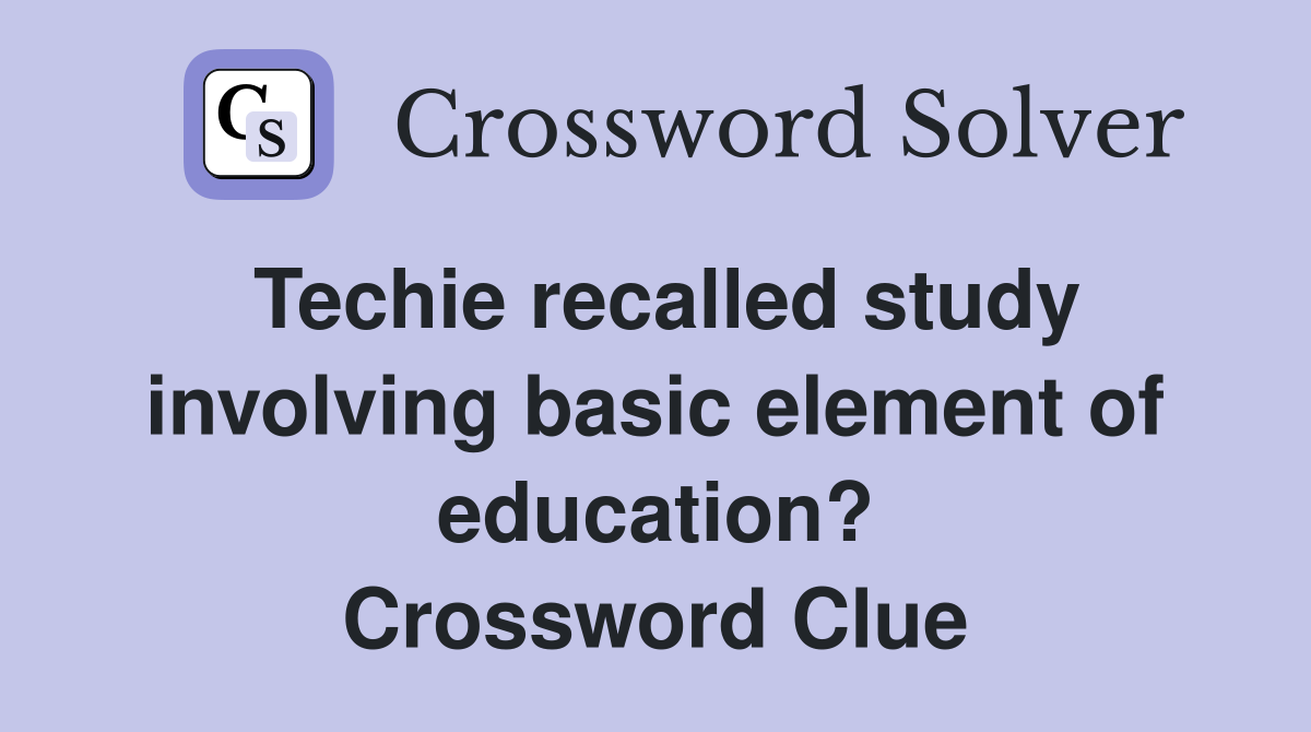 Techie recalled study involving basic element of education? Crossword Clue