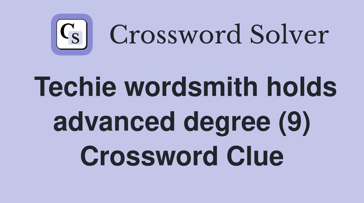 Techie wordsmith holds advanced degree (9) Crossword Clue