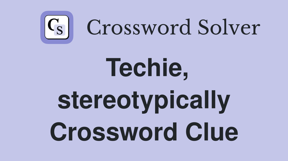 Techie, stereotypically Crossword Clue