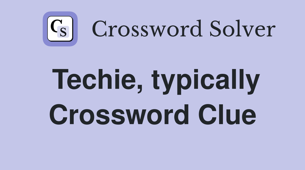 Techie, typically Crossword Clue