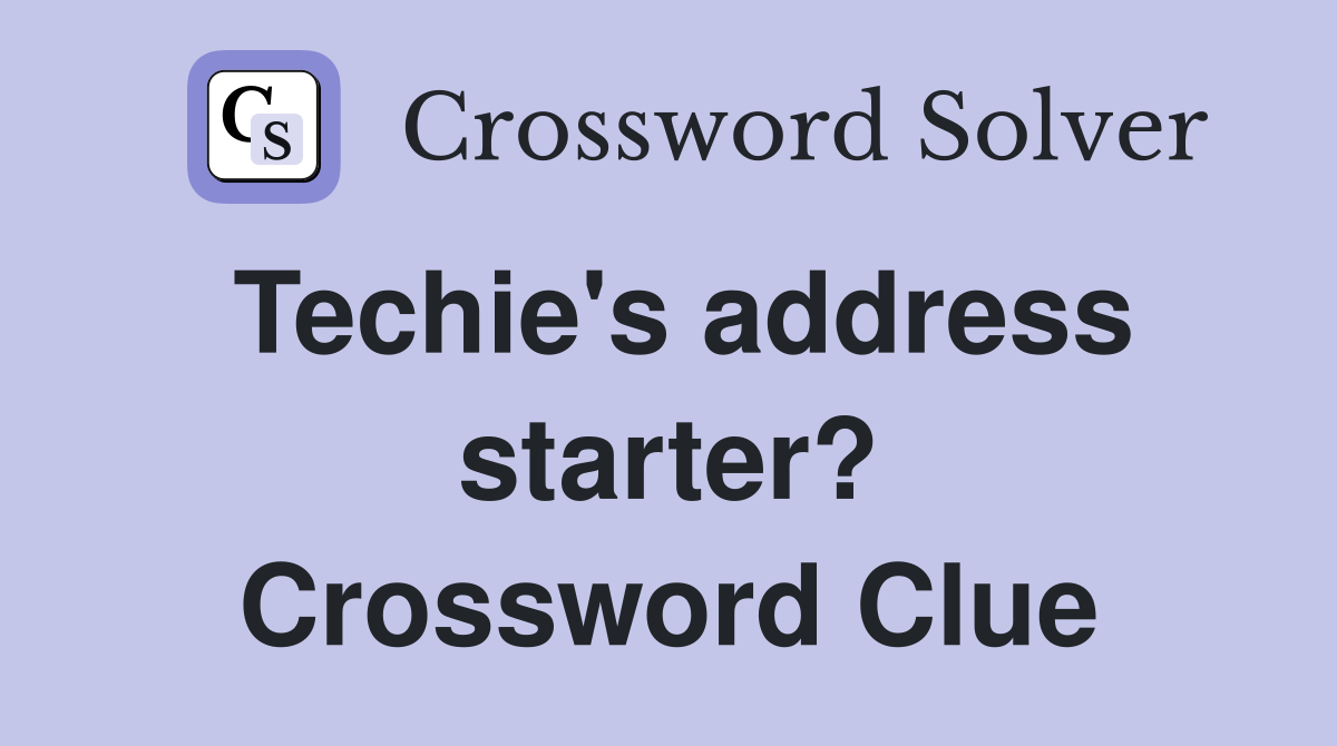 Techie's address starter? Crossword Clue