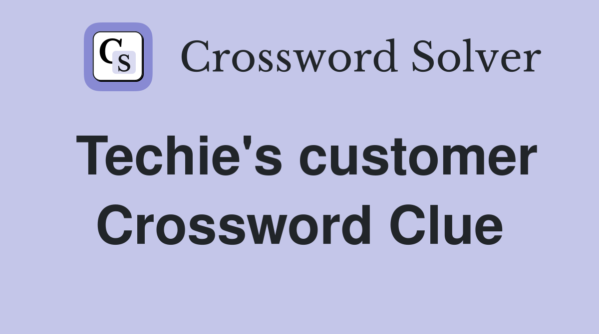 Techie's customer Crossword Clue