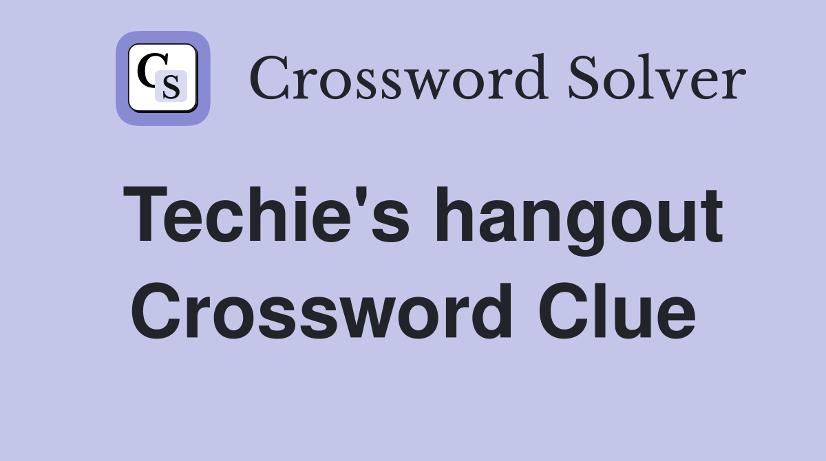 Techie's hangout Crossword Clue