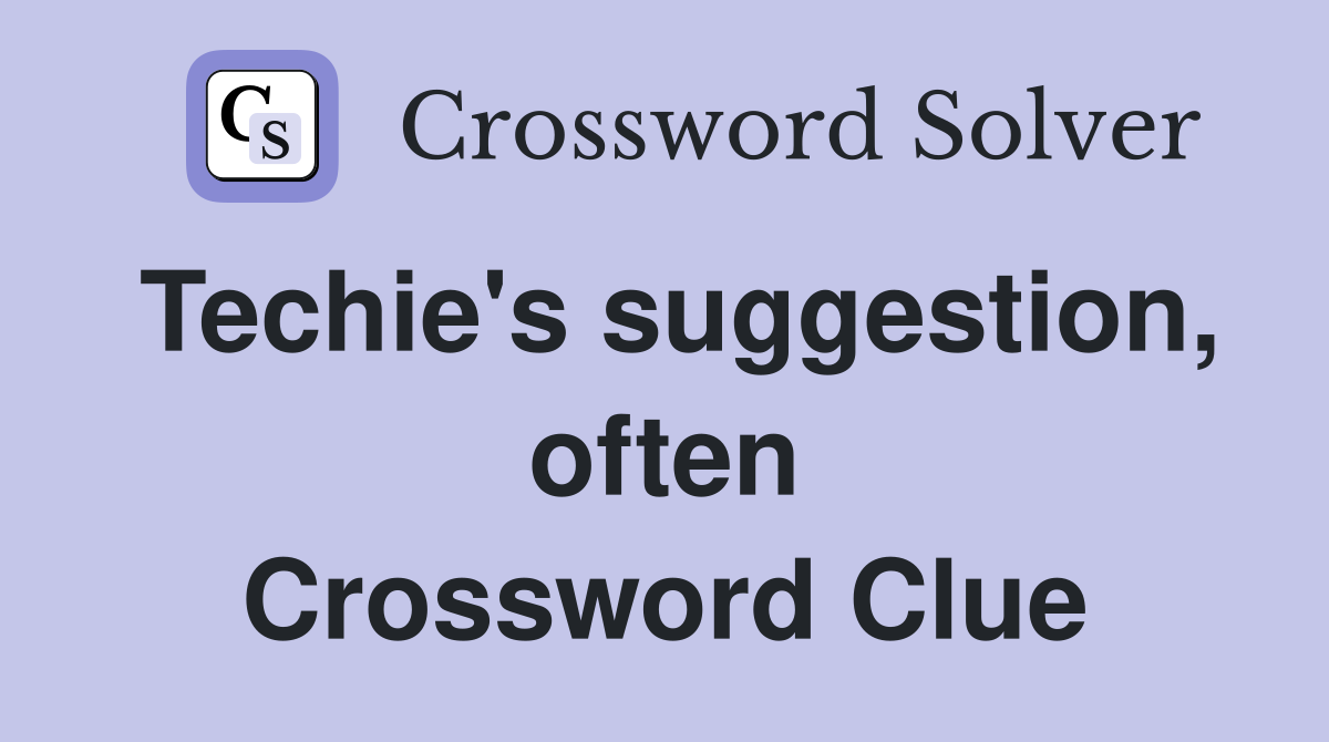 Techie's suggestion, often Crossword Clue