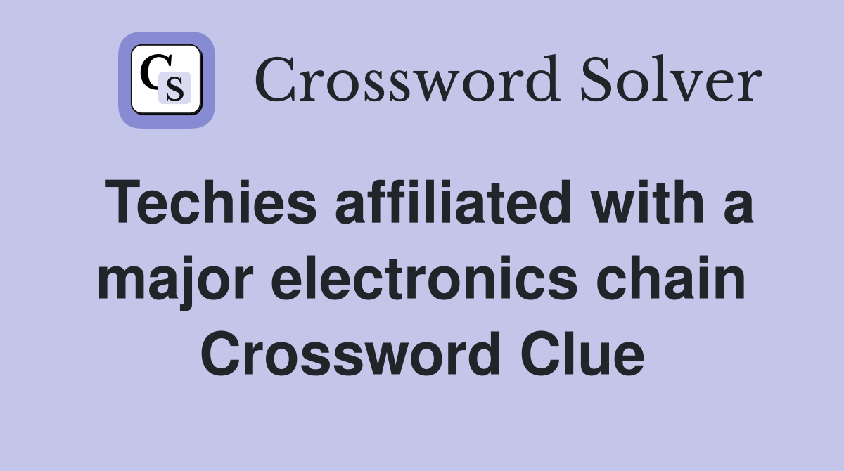 Techies affiliated with a major electronics chain Crossword Clue