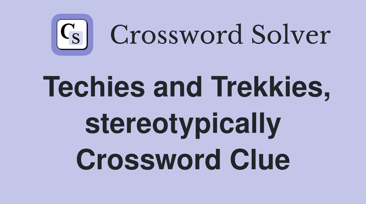 Techies and Trekkies, stereotypically Crossword Clue
