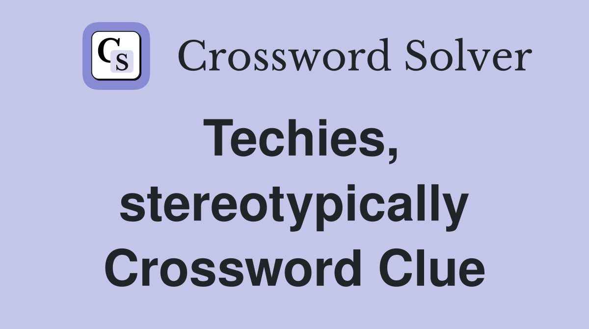 Techies, stereotypically Crossword Clue