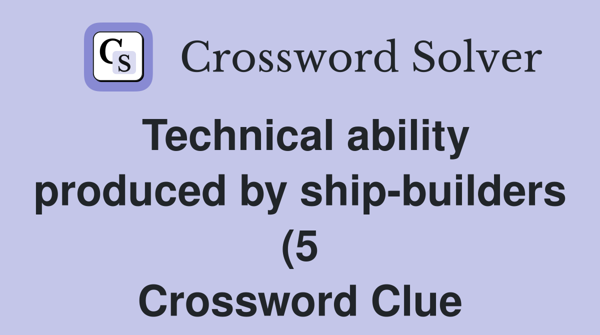 Technical ability produced by ship builders (5) Crossword Clue Technical ability produced by ship builders (5) Crossword Clue