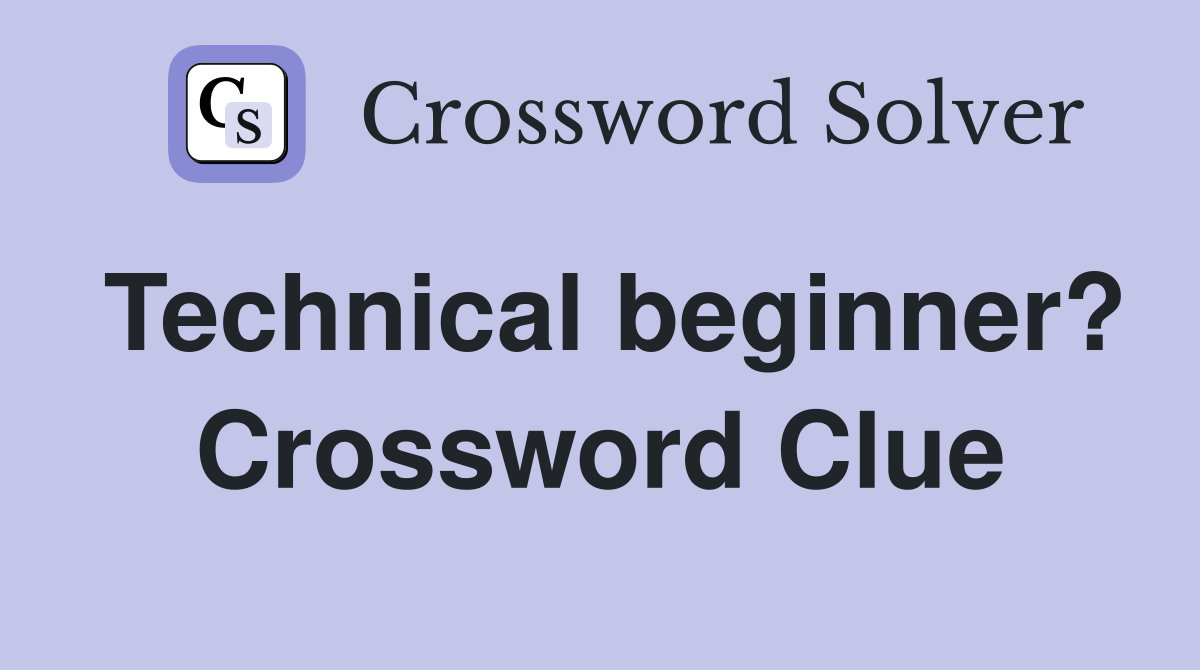 Technical beginner? Crossword Clue