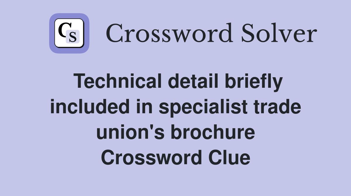 Technical detail briefly included in specialist trade union's brochure Crossword Clue