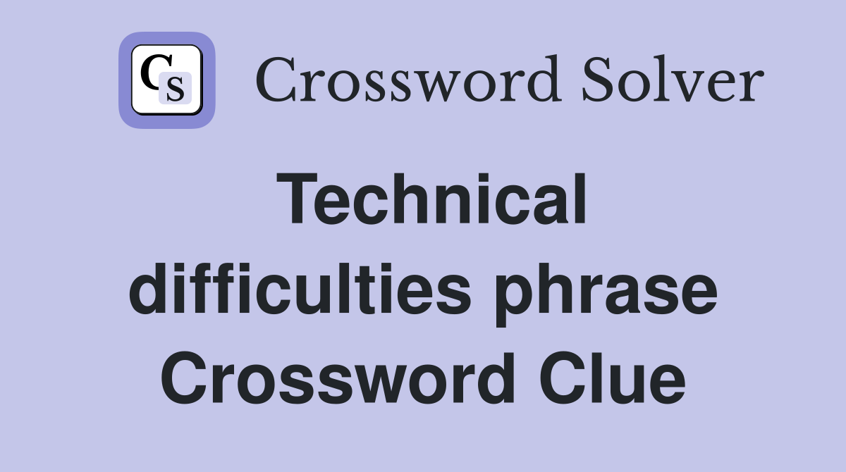 Technical difficulties phrase Crossword Clue