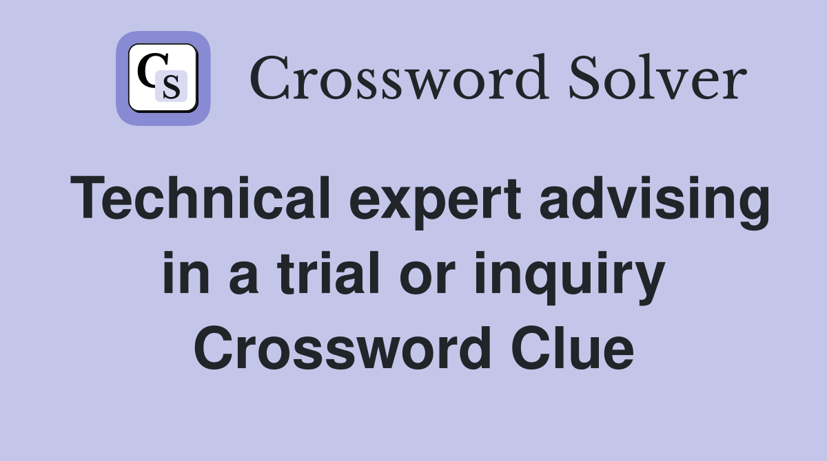 Technical expert advising in a trial or inquiry Crossword Clue