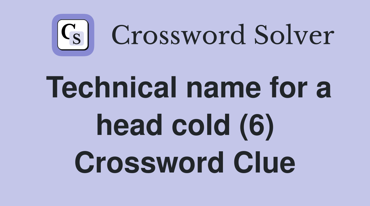 Technical name for a head cold (6) Crossword Clue