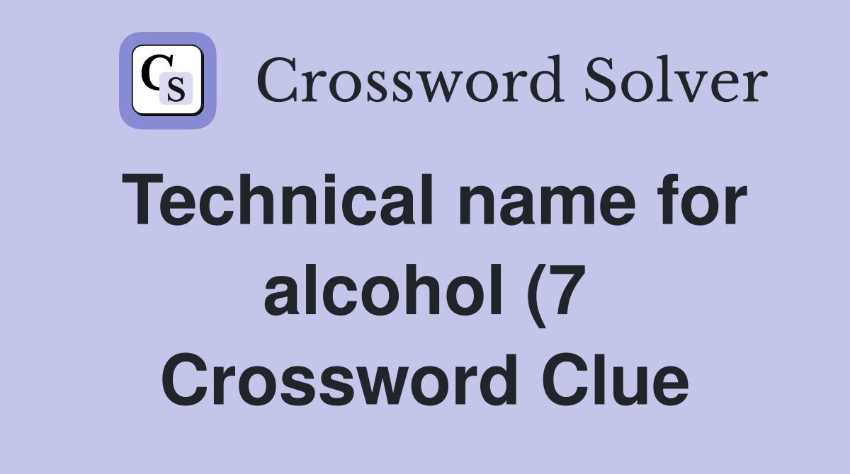 Technical name for alcohol (7) Crossword Clue Answers Crossword Solver Technical name for alcohol (7) Crossword Clue Answers Crossword Solver