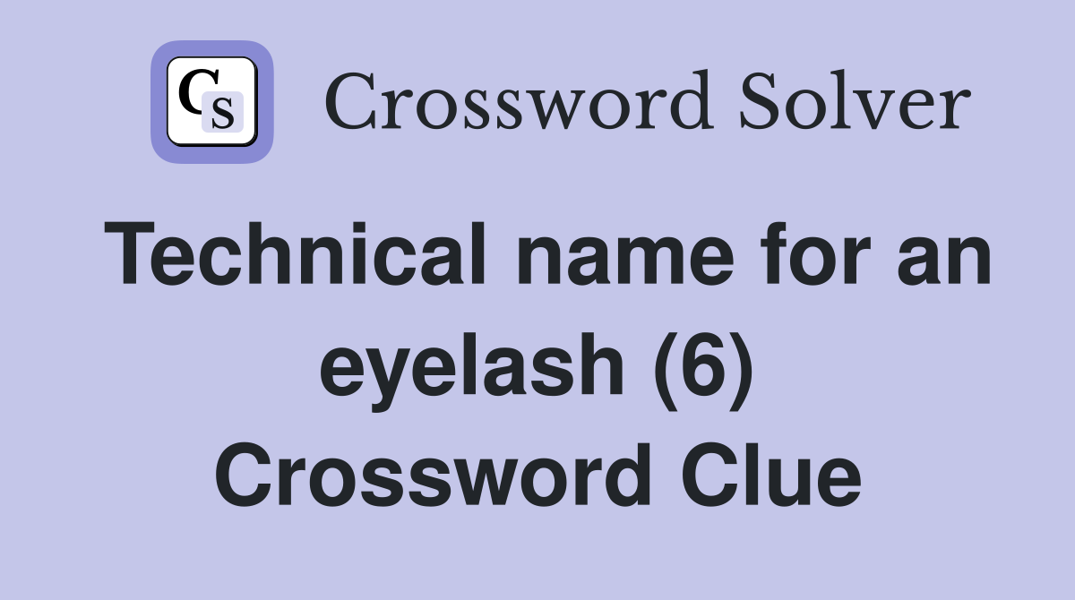 Technical name for an eyelash (6) Crossword Clue