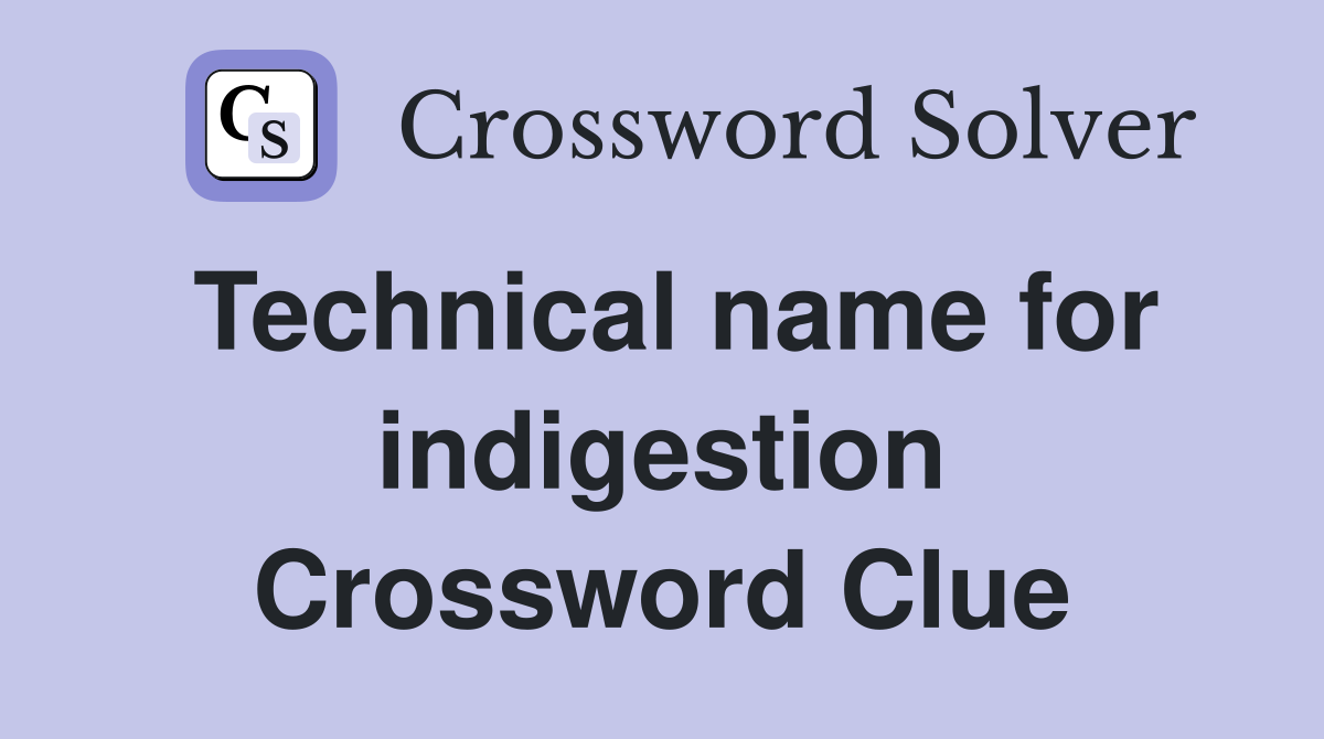 Technical name for indigestion Crossword Clue