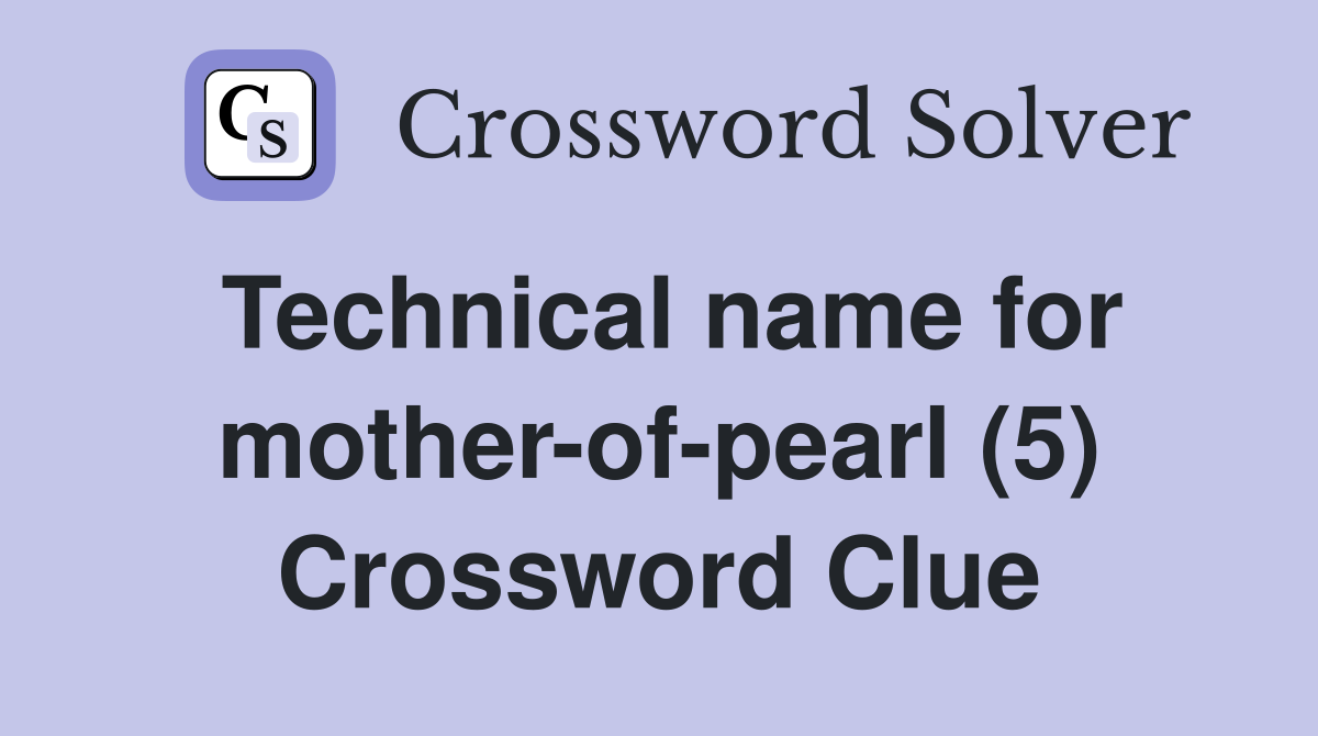 Technical name for mother-of-pearl (5) Crossword Clue