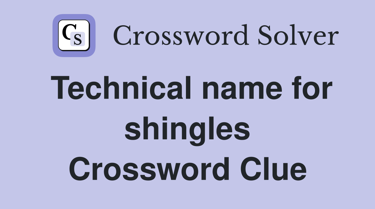 Technical name for shingles Crossword Clue