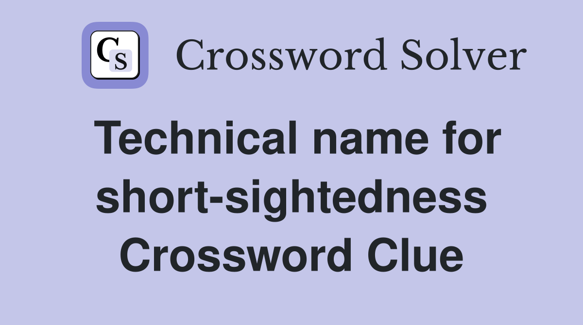 Technical name for short-sightedness Crossword Clue