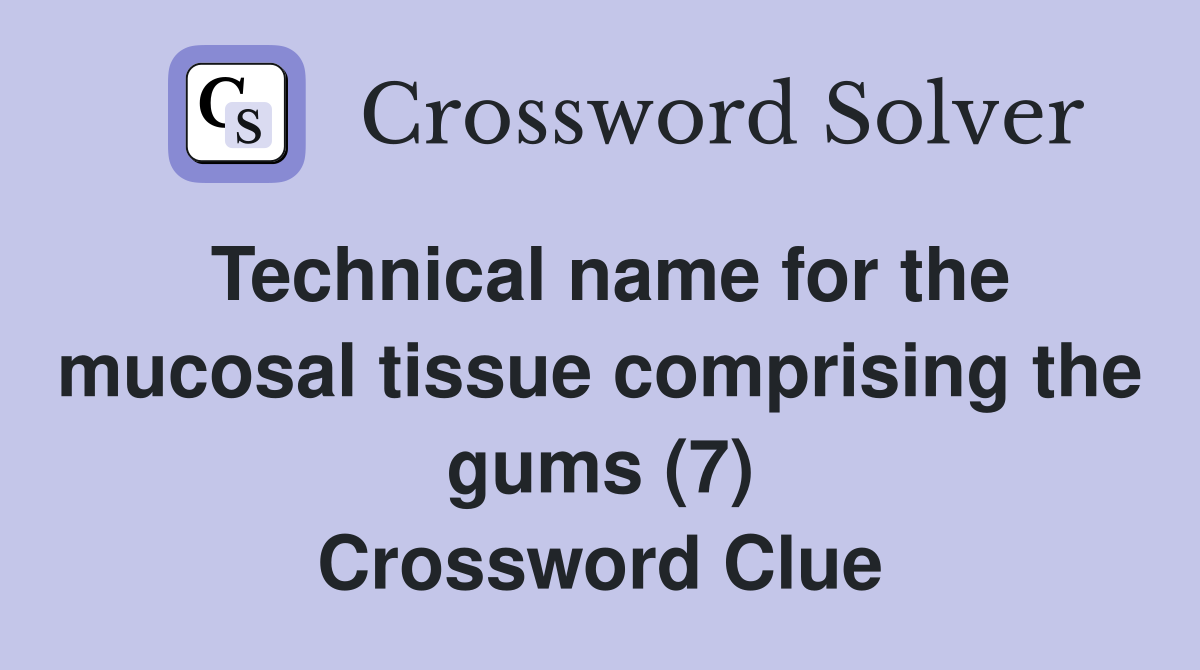 Technical name for the mucosal tissue comprising the gums (7) Crossword Clue
