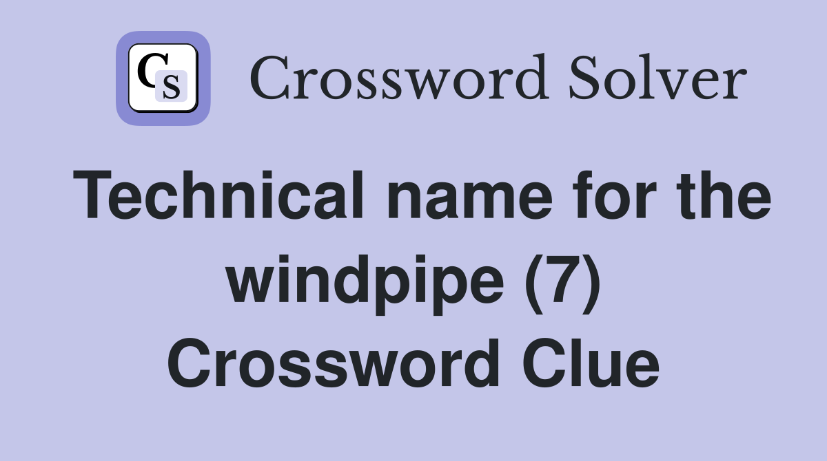 Technical name for the windpipe (7) Crossword Clue