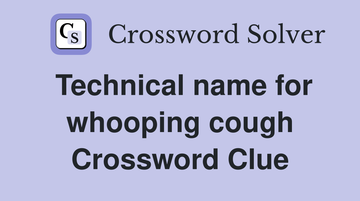 Technical name for whooping cough Crossword Clue