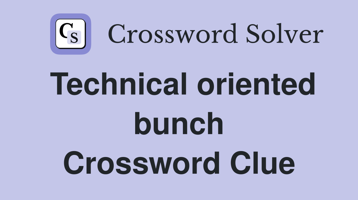 Technical oriented bunch Crossword Clue