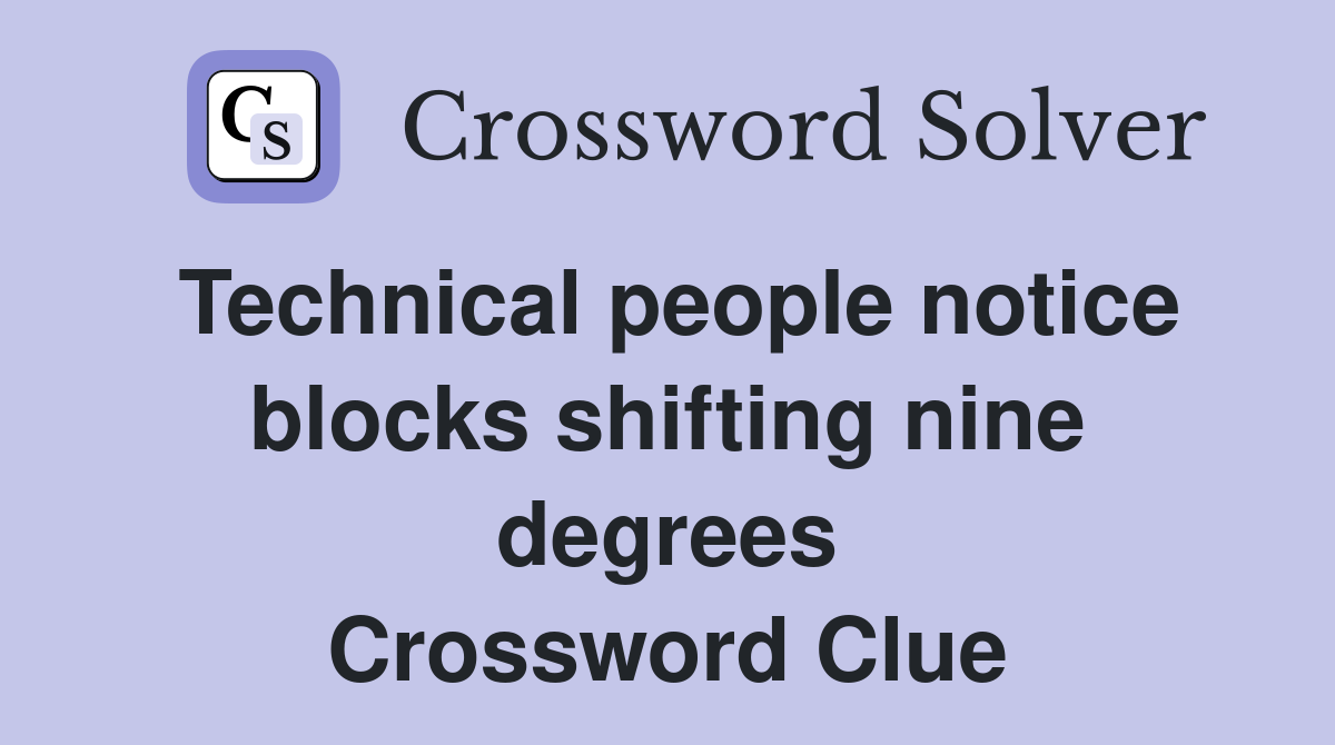 Technical people notice blocks shifting nine degrees Crossword Clue