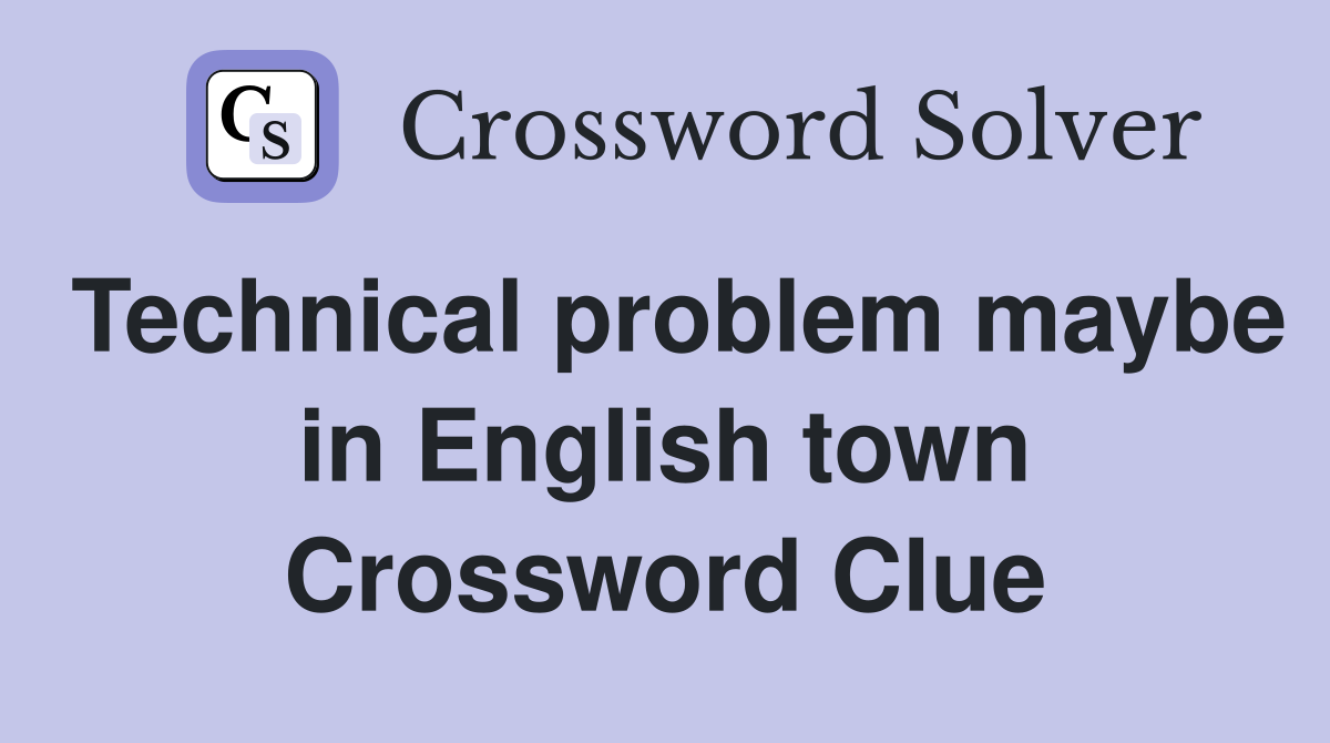 Technical problem maybe in English town Crossword Clue